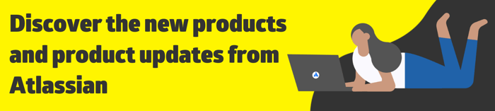Discover the new products and product updates from Atlassian