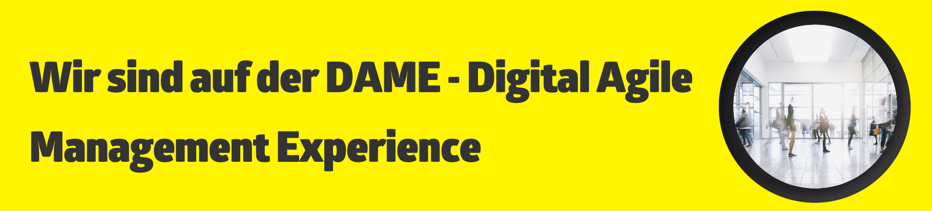 Wir sind auf der DAME - Digital Agile Management Experience